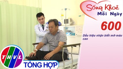 Dấu hiệu nhận biết mỡ máu cao | Sống khỏe mỗi ngày - Kỳ 600