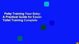 Potty Training Your Baby: A Practical Guide for Easier Toilet Training Complete