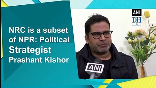 NRC is a subset of NPR: Political Strategist Prashant Kishor