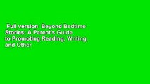 Full version  Beyond Bedtime Stories: A Parent's Guide to Promoting Reading, Writing, and Other