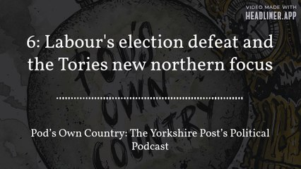 6. Pod’s Own Country: Labour's election defeat and the Tories new northern focus