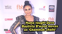 Huma taught Dave Bautista B'wood moves on 'Chammak challo'