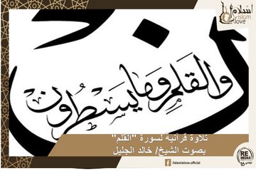 "تلاوة قرآنية  لسورة "القلم بصوت الشيخ/ خالد الجليل