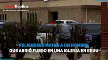 Feligreses matan a un hombre que abrió fuego en una iglesia en EEUU