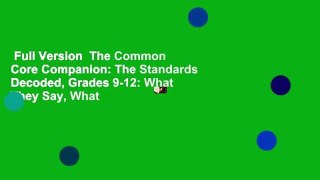 Full Version  The Common Core Companion: The Standards Decoded, Grades 9-12: What They Say, What