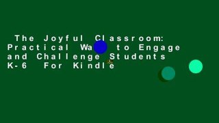 The Joyful Classroom: Practical Ways to Engage and Challenge Students K-6  For Kindle