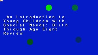 An Introduction to Young Children with Special Needs: Birth Through Age Eight  Review