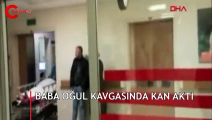Baba oğul kavgasında kan aktı
