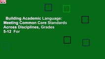 Building Academic Language: Meeting Common Core Standards Across Disciplines, Grades 5-12  For