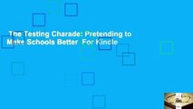 The Testing Charade: Pretending to Make Schools Better  For Kindle