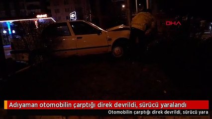 Adıyaman otomobilin çarptığı direk devrildi, sürücü yaralandı