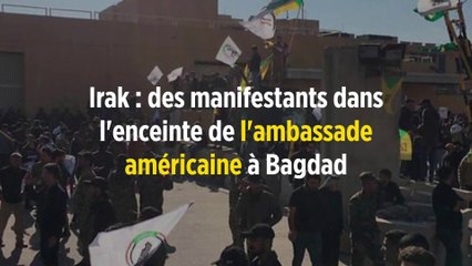 Irak : des manifestants dans l'enceinte de l'ambassade américaine à Bagdad
