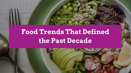 Food Trends That Defined the Past Decade
