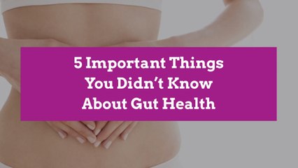 5 Important Things You Didn’t Know About Gut Health