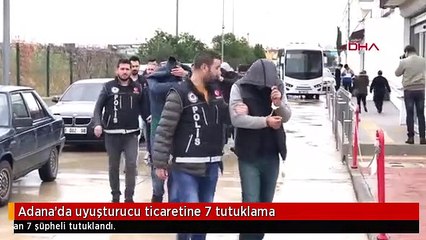 Adana'da uyuşturucu ticaretine 7 tutuklama