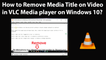 How to Remove Media Title on Video in VLC Media player on Windows 10?