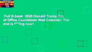 Full E-book  2020 Donald Trump Out of Office Countdown Wall Calendar: The end is f***ing near!