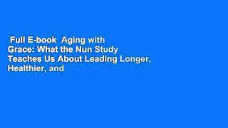 Full E-book  Aging with Grace: What the Nun Study Teaches Us About Leading Longer, Healthier, and