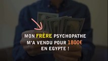 Mon frère psychopathe m’a vendu pour 1800 euros en Egypte !