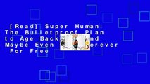 [Read] Super Human: The Bulletproof Plan to Age Backward and Maybe Even Live Forever  For Free