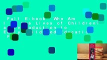 Full E-book  Who Am I in the Lives of Children? an Introduction to Early Childhood Education  For