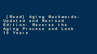 [Read] Aging Backwards: Updated and Revised Edition: Reverse the Aging Process and Look 10 Years