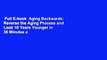 Full E-book  Aging Backwards: Reverse the Aging Process and Look 10 Years Younger in 30 Minutes a