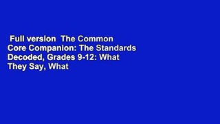 Full version  The Common Core Companion: The Standards Decoded, Grades 9-12: What They Say, What