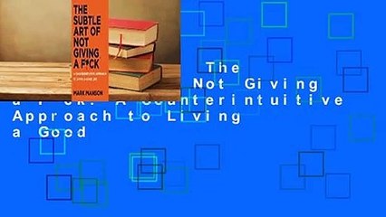 Full Version  The Subtle Art of Not Giving a F*ck: A Counterintuitive Approach to Living a Good