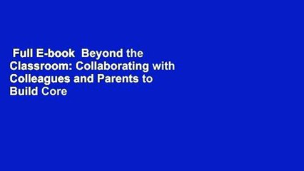 Full E-book  Beyond the Classroom: Collaborating with Colleagues and Parents to Build Core