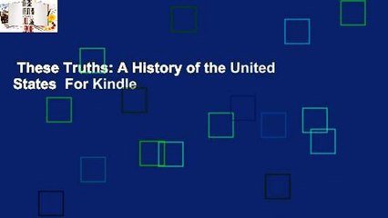 These Truths: A History of the United States  For Kindle