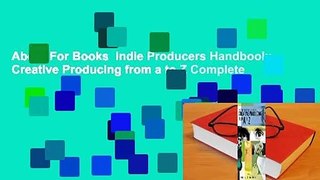 About For Books  Indie Producers Handbook: Creative Producing from a to Z Complete