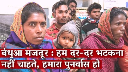 बंधुआ मजदूर : हम दर-दर भटकना नहीं चाहते, हमारा पुनर्वास हो