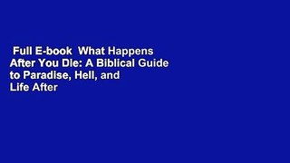 Full E-book  What Happens After You Die: A Biblical Guide to Paradise, Hell, and Life After