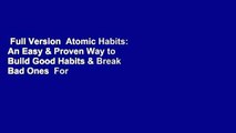 Full Version  Atomic Habits: An Easy & Proven Way to Build Good Habits & Break Bad Ones  For