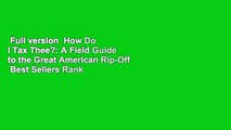 Full version  How Do I Tax Thee?: A Field Guide to the Great American Rip-Off  Best Sellers Rank