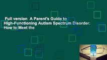 Full version  A Parent's Guide to High-Functioning Autism Spectrum Disorder: How to Meet the