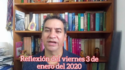 Reflexión del viernes 3 de enero del 2020