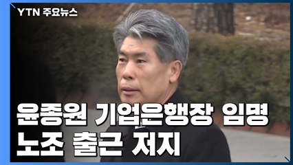 윤종원 기업은행장 임명에 노조 출근 저지 / YTN