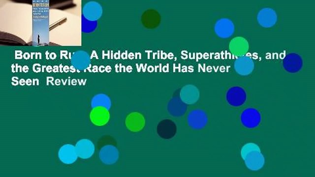 Born to Run: A Hidden Tribe, Superathletes, and the Greatest Race the World Has Never Seen Review