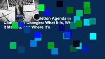 Full version  Completion Agenda in Community Colleges: What It Is, Why It Matters, and Where It's