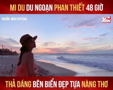 MIDU DU NGOẠN PHAN THIẾT 48 GIỜ THẢ DÁNG BÊN BIỂN ĐẸP TỰA NÀNG THƠ II YANNEWS