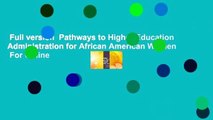 Full version  Pathways to Higher Education Administration for African American Women  For Online