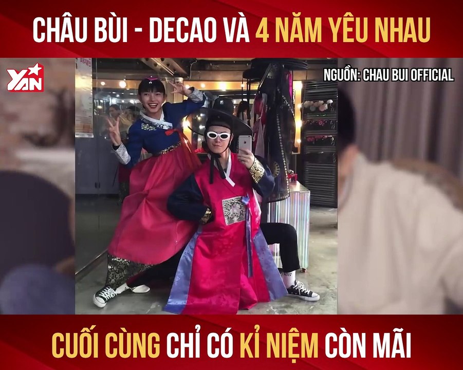 CHÂU BÙI - DECAO 4 NĂM YÊU NHAU CUỐI CÙNG CHỈ CÓ KỈ NIỆM CÒN MÃI II YANNEWS