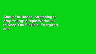 About For Books  Stretching to Stay Young: Simple Workouts to Keep You Flexible, Energized, and
