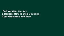 Full Version  You Are a Badass: How to Stop Doubting Your Greatness and Start Living an Awesome