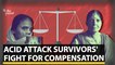 Acid Attack Survivors Struggling to Get Compensation | The Quint