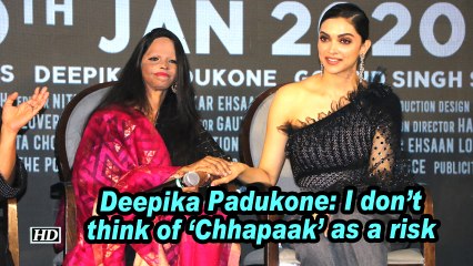 Deepika Padukone: I don't think of 'Chhapaak' as a risk