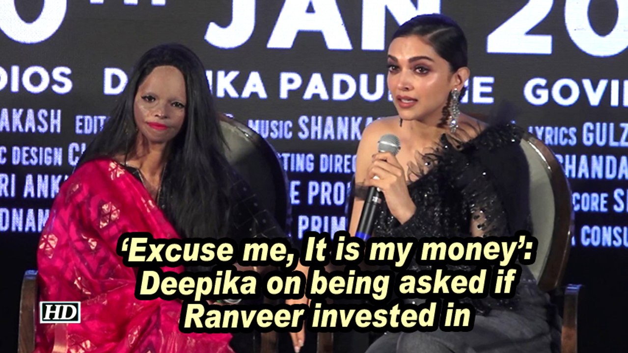 Excuse me, It is my money': Deepika on being asked if Ranveer invested in 'Chhapaak'