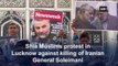 Shia Muslims protest in Lucknow against killing of Iranian General Soleimani